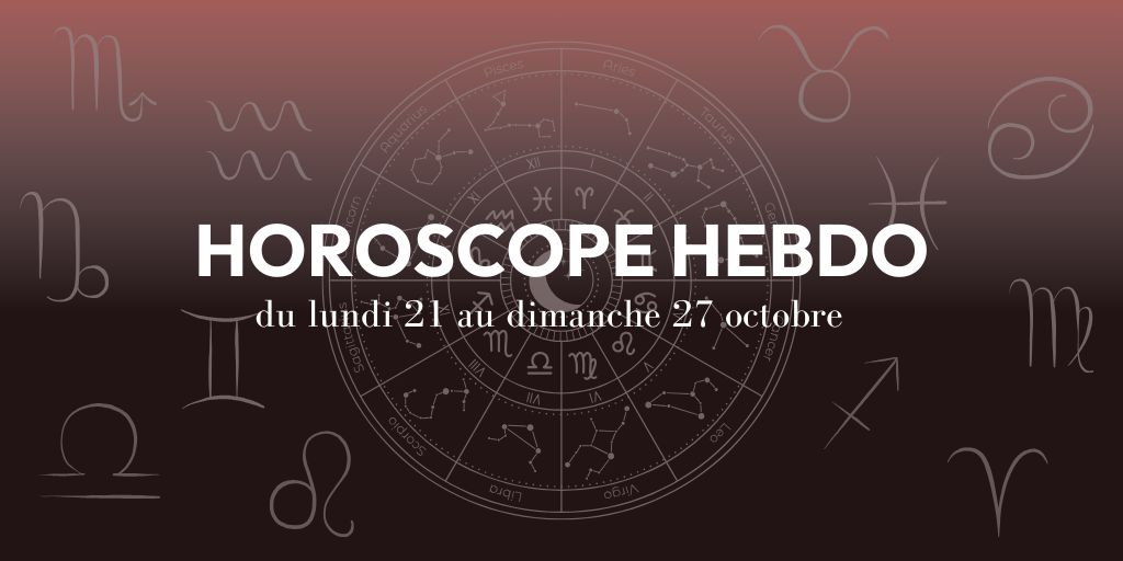 HOROSCOPE HEBDO du lundi 21 au dimanche 27 octobre