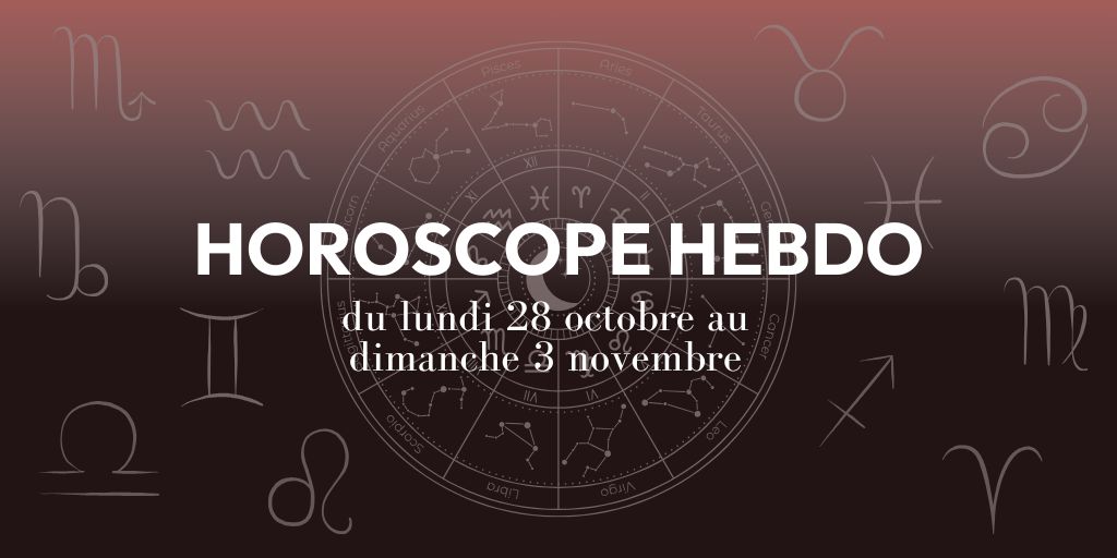 HOROSCOPE HEBDO du lundi 28 octobre au dimanche 3 novembre