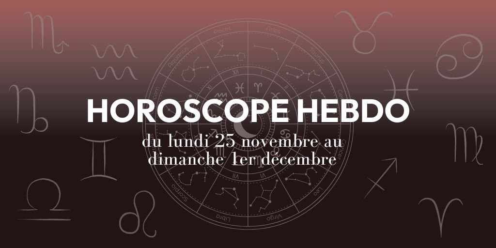 Horoscope hebdo du 25 novembre au 1er décembre