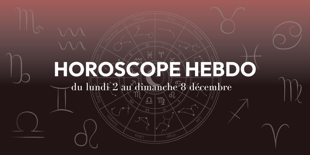 Horoscope Hebdo du lundi 2 au dimanche 8 décembre