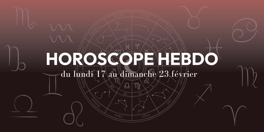 HOROSCOPE HEBDO du 17 février au 23 février