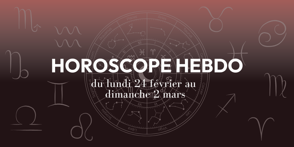 HOROSCOPE HEBDO du 24 février au 2 mars