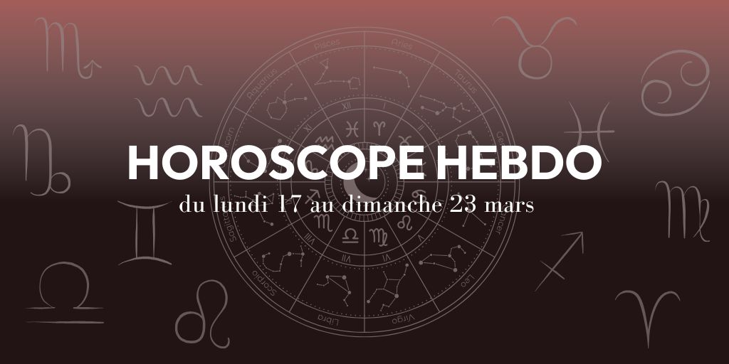 HOROSCOPE HEBDO du 17 au 23 mars